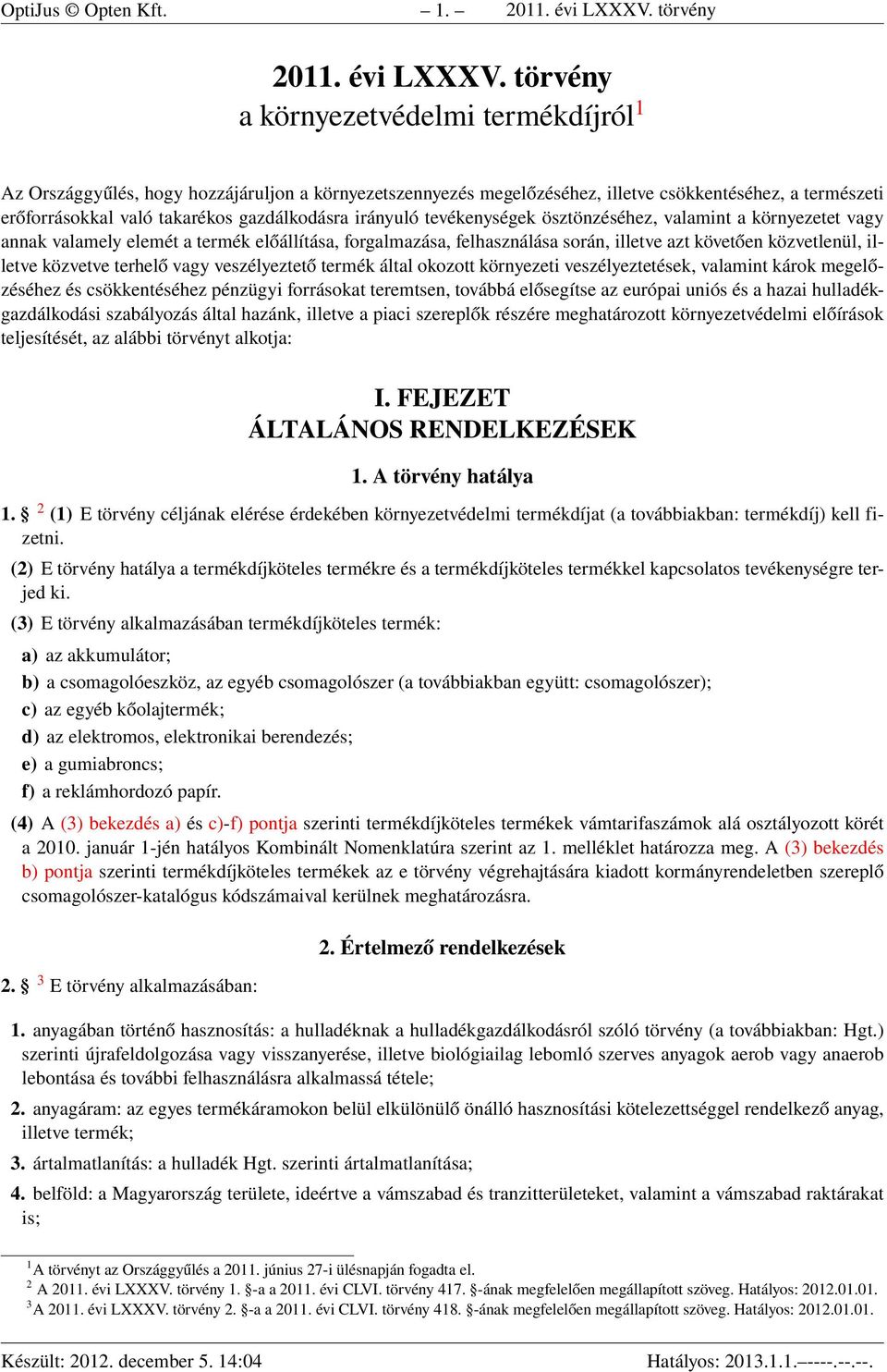 törvény a környezetvédelmi termékdíjról 1 Az Országgyűlés, hogy hozzájáruljon a környezetszennyezés megelőzéséhez, illetve csökkentéséhez, a természeti erőforrásokkal való takarékos gazdálkodásra