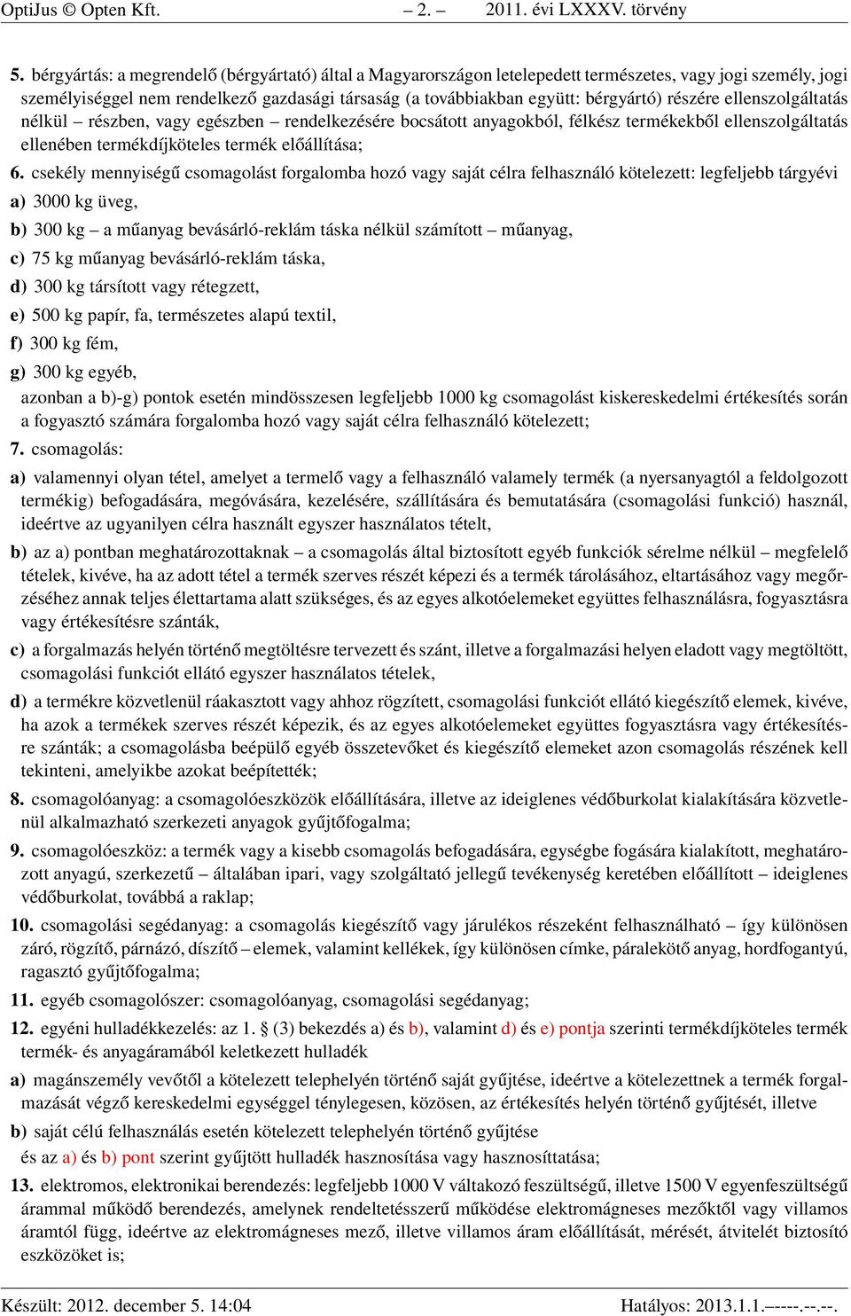 részére ellenszolgáltatás nélkül részben, vagy egészben rendelkezésére bocsátott anyagokból, félkész termékekből ellenszolgáltatás ellenében termékdíjköteles termék előállítása; 6.