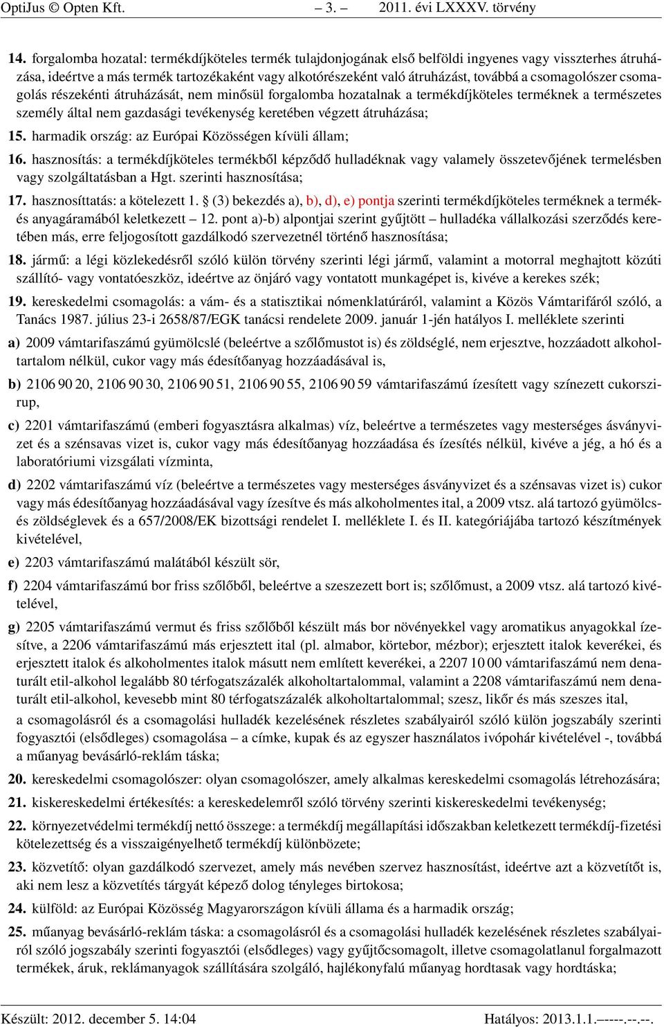 csomagolószer csomagolás részekénti átruházását, nem minősül forgalomba hozatalnak a termékdíjköteles terméknek a természetes személy által nem gazdasági tevékenység keretében végzett átruházása; 15.