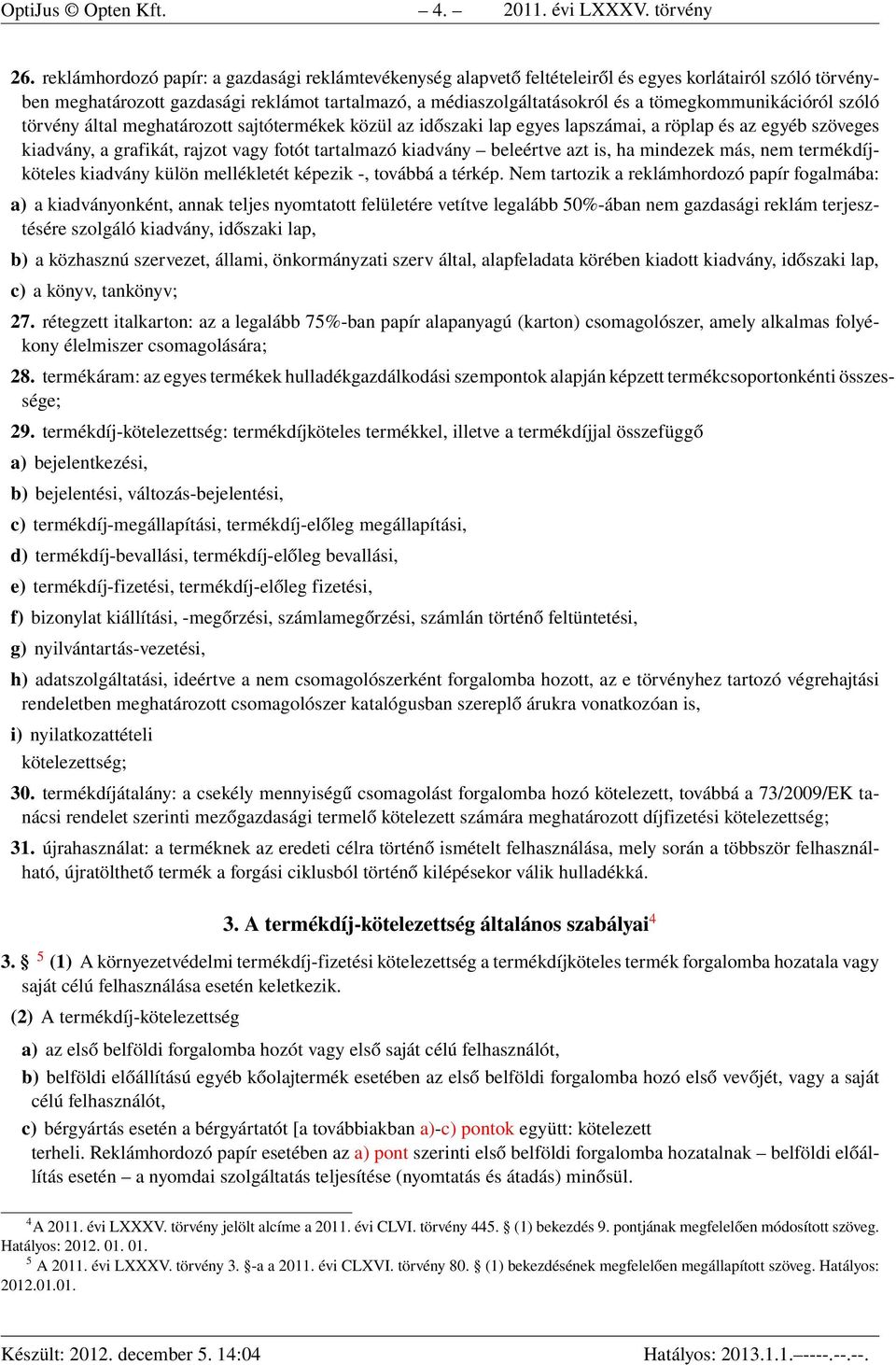 tömegkommunikációról szóló törvény által meghatározott sajtótermékek közül az időszaki lap egyes lapszámai, a röplap és az egyéb szöveges kiadvány, a grafikát, rajzot vagy fotót tartalmazó kiadvány