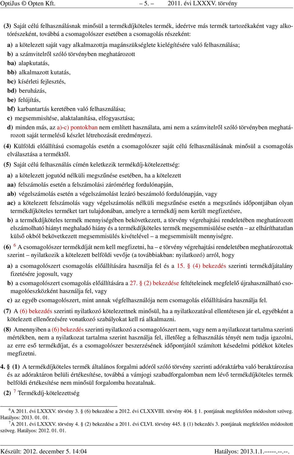 kötelezett saját vagy alkalmazottja magánszükséglete kielégítésére való felhasználása; b) a számvitelről szóló törvényben meghatározott ba) alapkutatás, bb) alkalmazott kutatás, bc) kísérleti