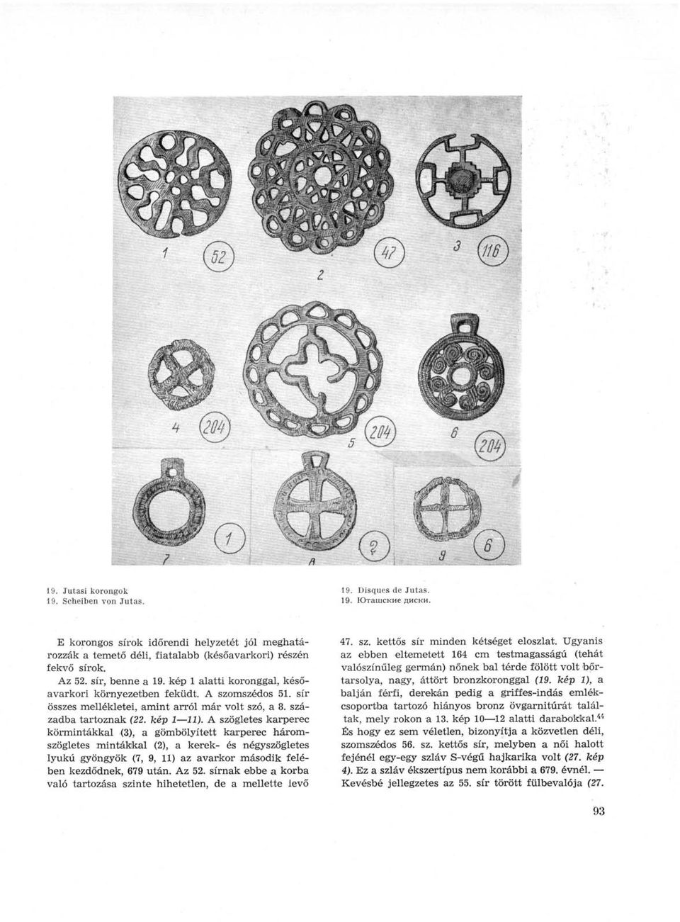 A szomszédos 51. sír összes mellékletei, amint arról már volt szó, a 8. századba tartoznak (22. kép 1 11).