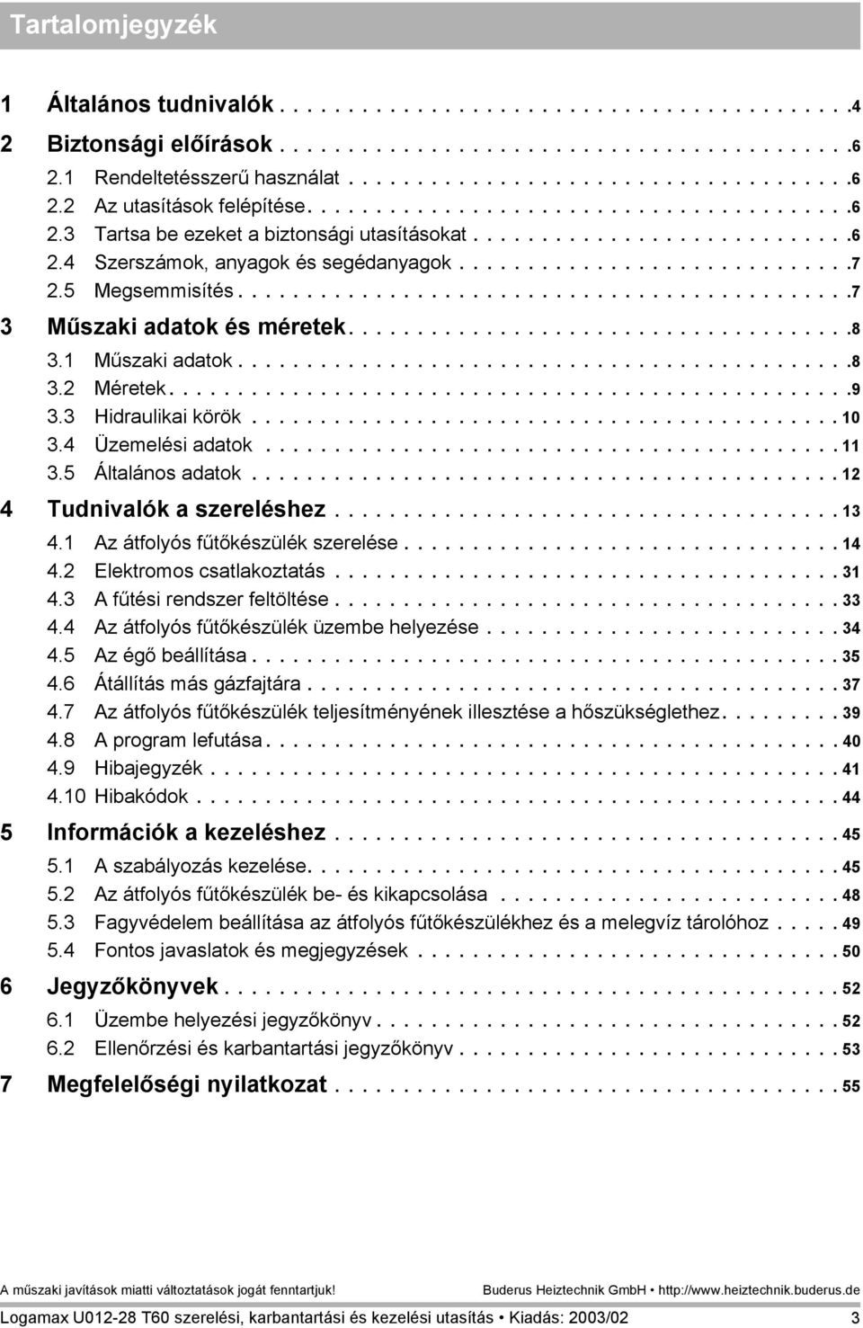 5 Megsemmisítés.............................................7 3 Műszaki adatok és méretek.....................................8 3.1 Műszaki adatok.............................................8 3.2 Méretek.