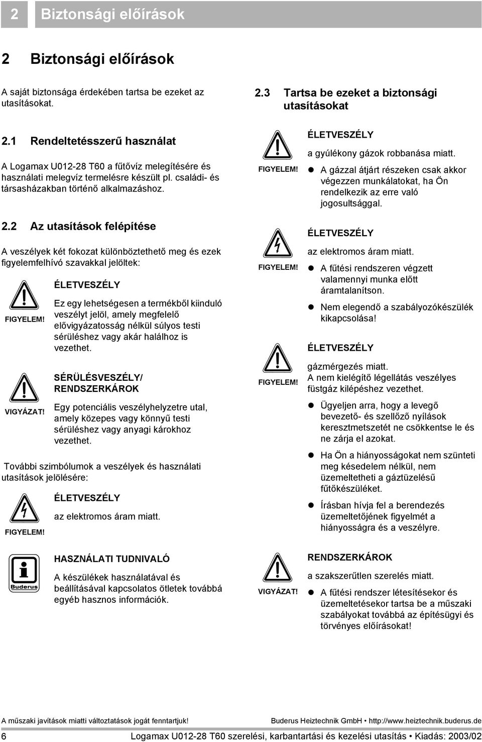 2 Az utasítások felépítése A veszélyek két fokozat különböztethető meg és ezek figyelemfelhívó szavakkal jelöltek: FIGYELEM! VIGYÁZAT!