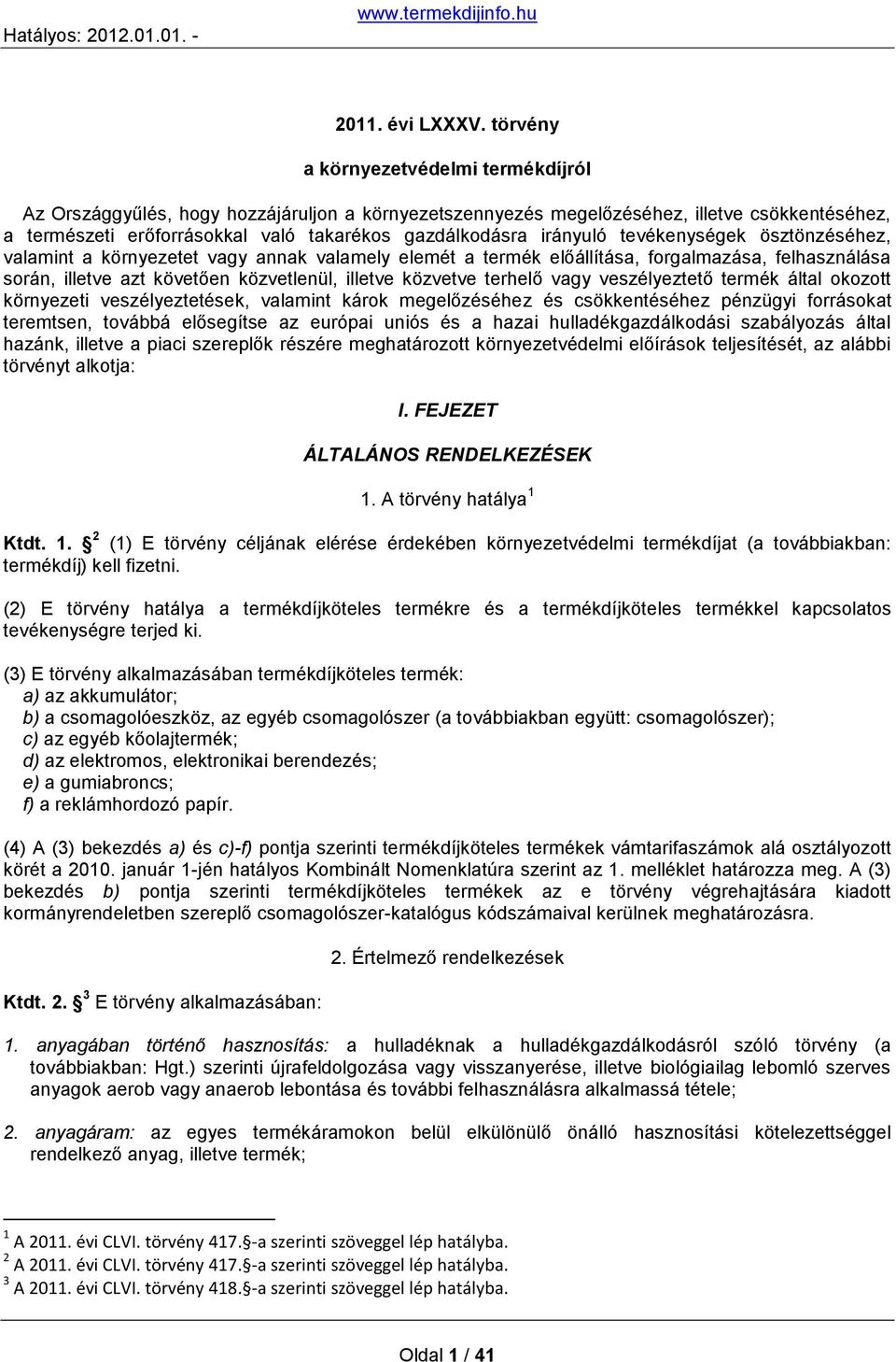 irányuló tevékenységek ösztönzéséhez, valamint a környezetet vagy annak valamely elemét a termék előállítása, forgalmazása, felhasználása során, illetve azt követően közvetlenül, illetve közvetve