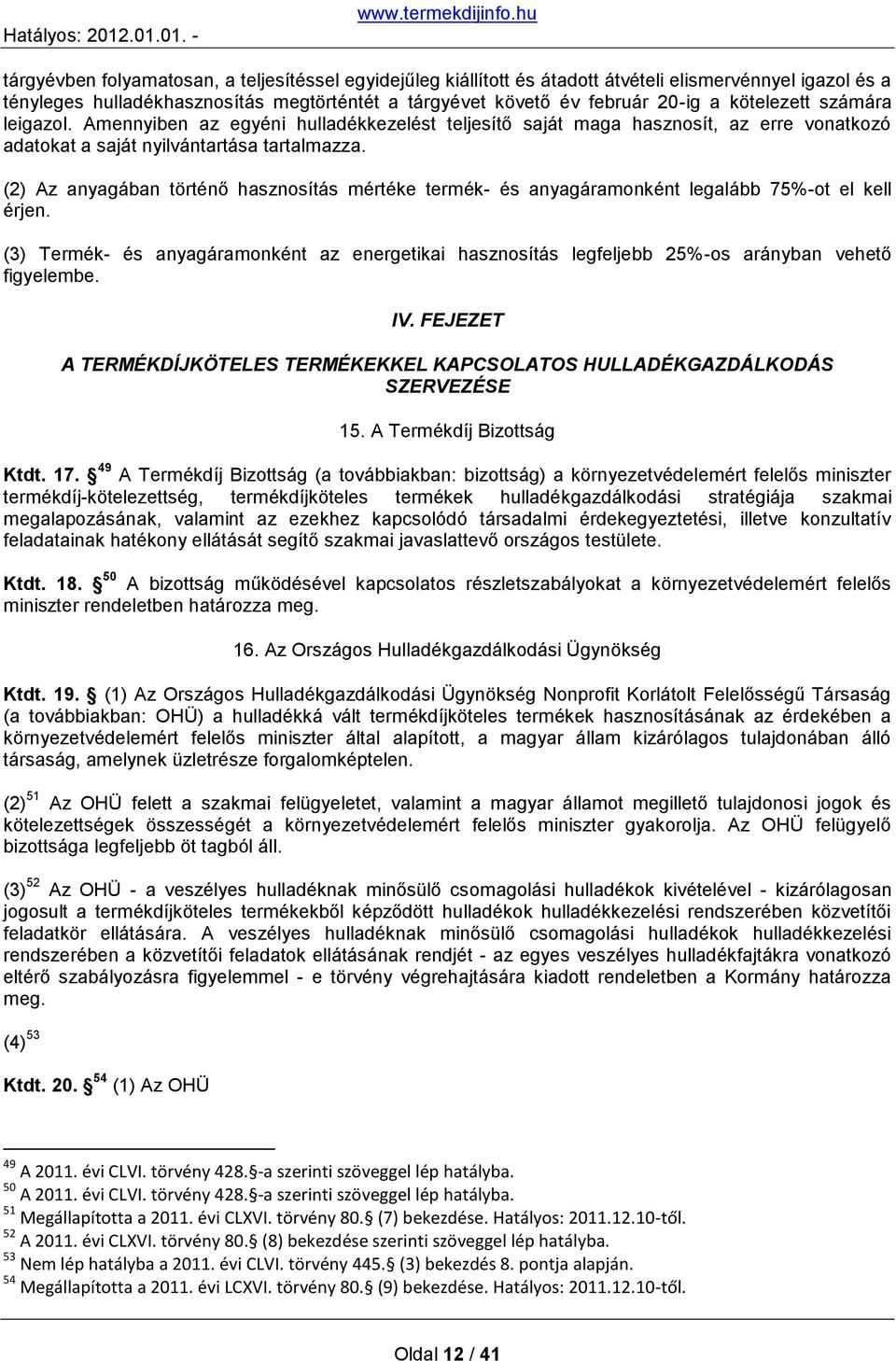 (2) Az anyagában történő hasznosítás mértéke termék- és anyagáramonként legalább 75%-ot el kell érjen.