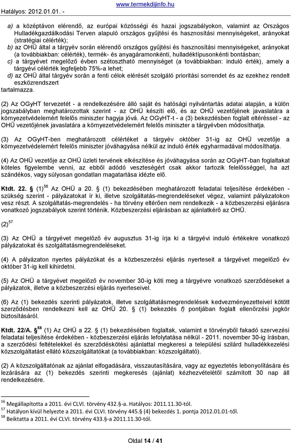 c) a tárgyévet megelőző évben szétosztható mennyiséget (a továbbiakban: induló érték), amely a tárgyévi célérték legfeljebb 75%-a lehet; d) az OHÜ által tárgyév során a fenti célok elérését szolgáló