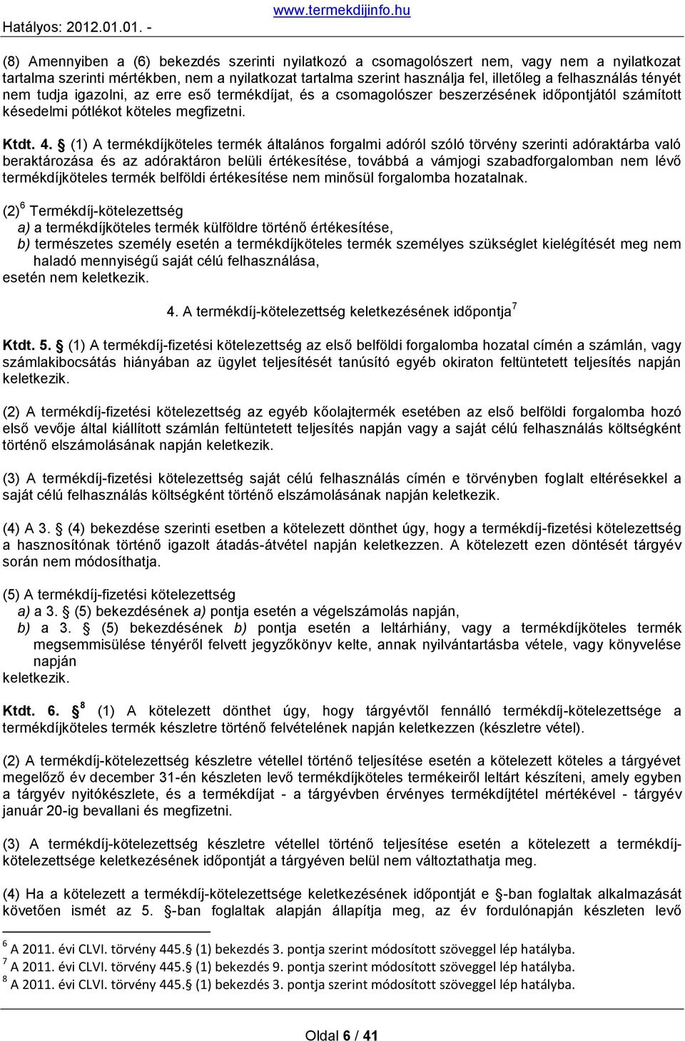 (1) A termékdíjköteles termék általános forgalmi adóról szóló törvény szerinti adóraktárba való beraktározása és az adóraktáron belüli értékesítése, továbbá a vámjogi szabadforgalomban nem lévő