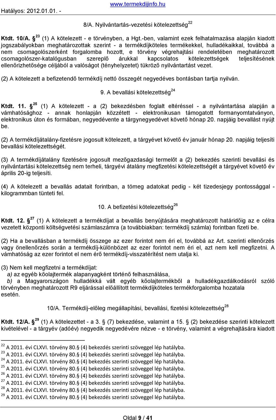 törvény végrehajtási rendeletében meghatározott csomagolószer-katalógusban szereplő árukkal kapcsolatos kötelezettségek teljesítésének ellenőrizhetősége céljából a valóságot (tényhelyzetet) tükröző