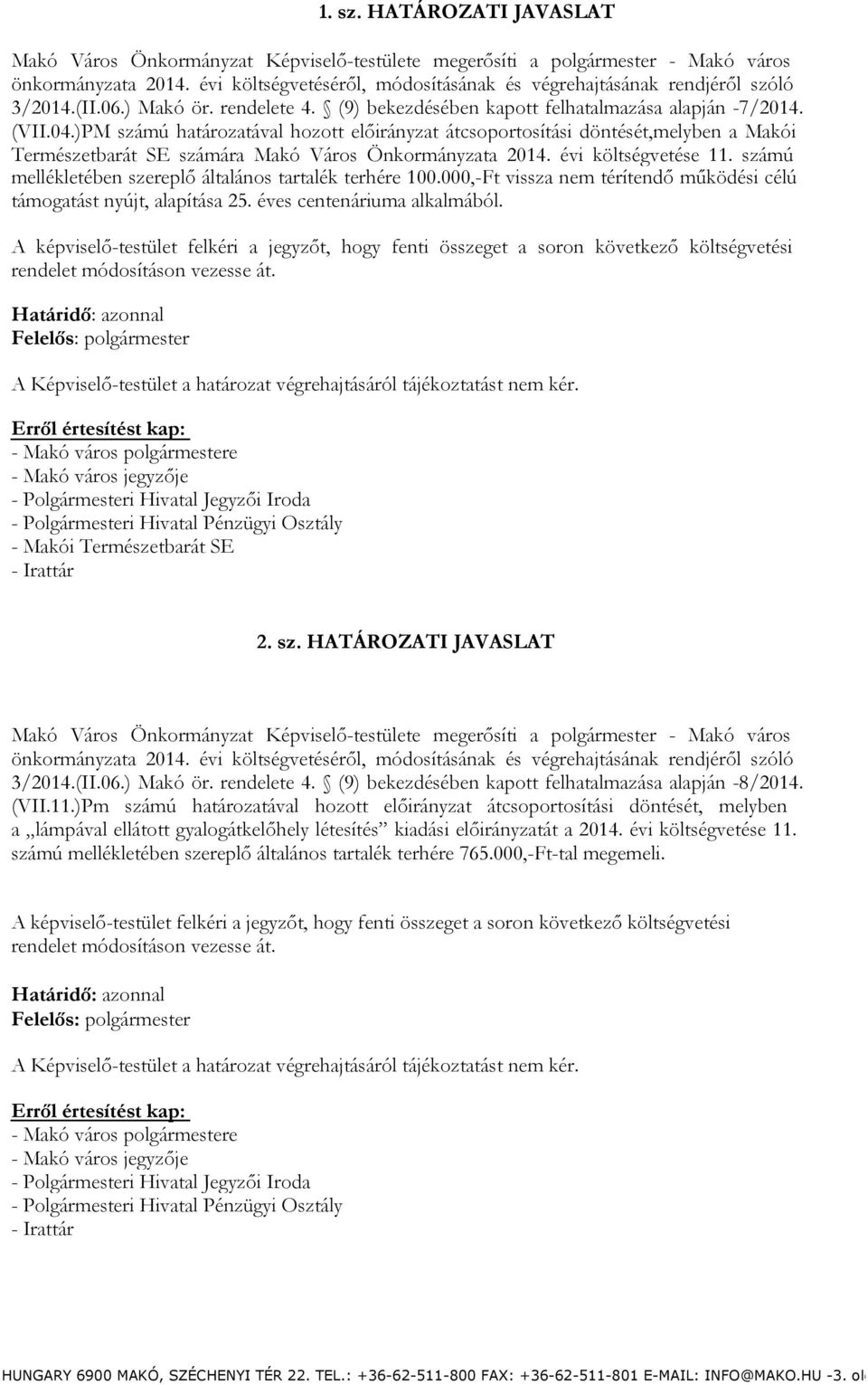 (II.6.) Makó ör. rendelete 4. (9) bekezdésében kapott felhatalmazása alapján 7/214. (VII.4.)PM számú határozatával hozott átcsoportosítási döntését,melyben a Makói Természetbarát SE számára Makó Város Önkormányzata 214.