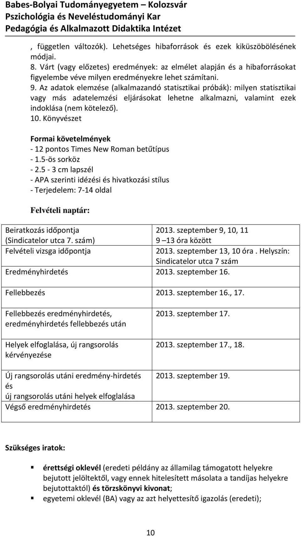 Az adatok elemzése (alkalmazandó statisztikai próbák): milyen statisztikai vagy más adatelemzési eljárásokat lehetne alkalmazni, valamint ezek indoklása (nem kötelező). 10.