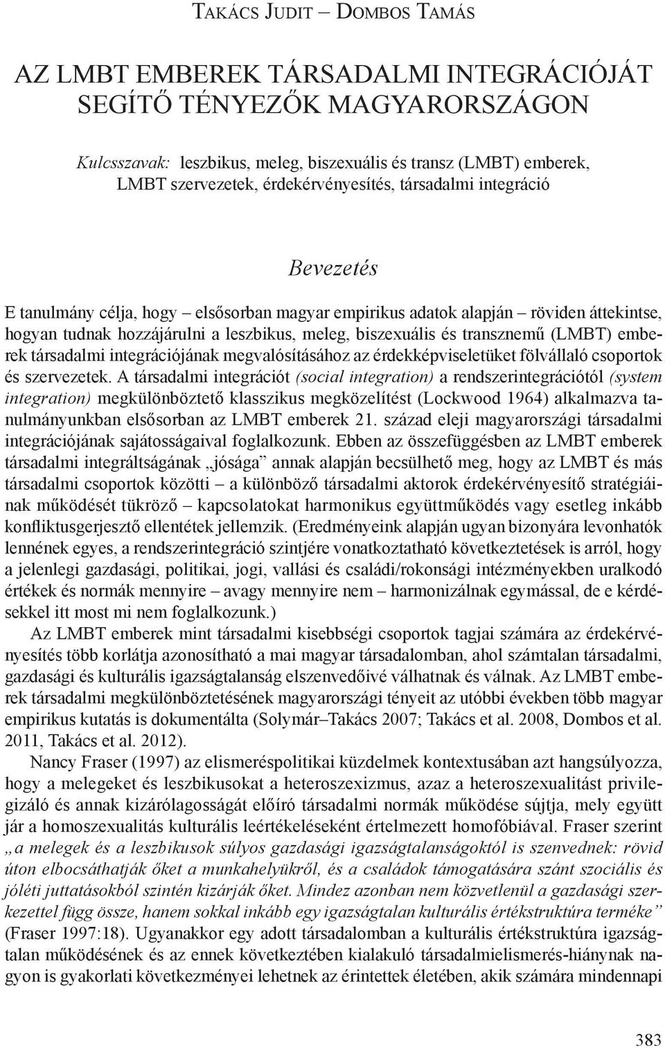 transznemű (LMBT) emberek társadalmi integrációjának megvalósításához az érdekképviseletüket fölvállaló csoportok és szervezetek.