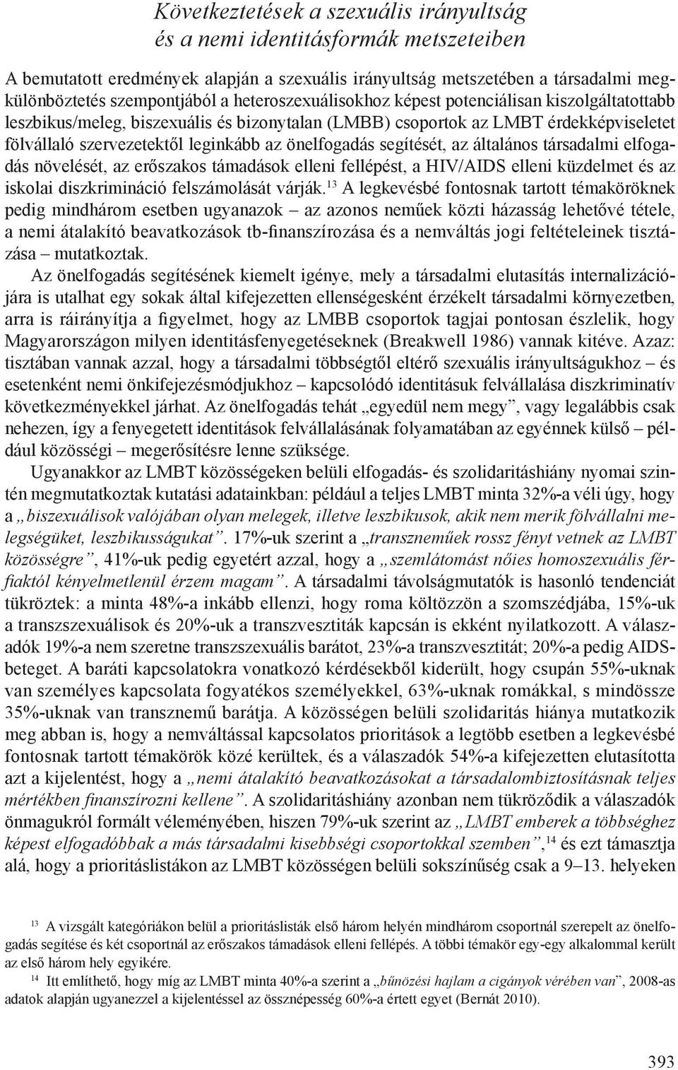 segítését, az általános társadalmi növelését, az erőszakos támadások elleni fellépést, a HIV/AIDS elleni küzdelmet és az iskolai felszámolását várják.