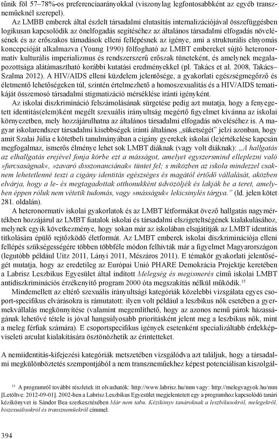 fellépésnek az igénye, ami a strukturális elnyomás koncepcióját alkalmazva (Young 1990) fölfogható az LMBT embereket sújtó hetero normatív kulturális imperializmus és rendszerszerű erőszak