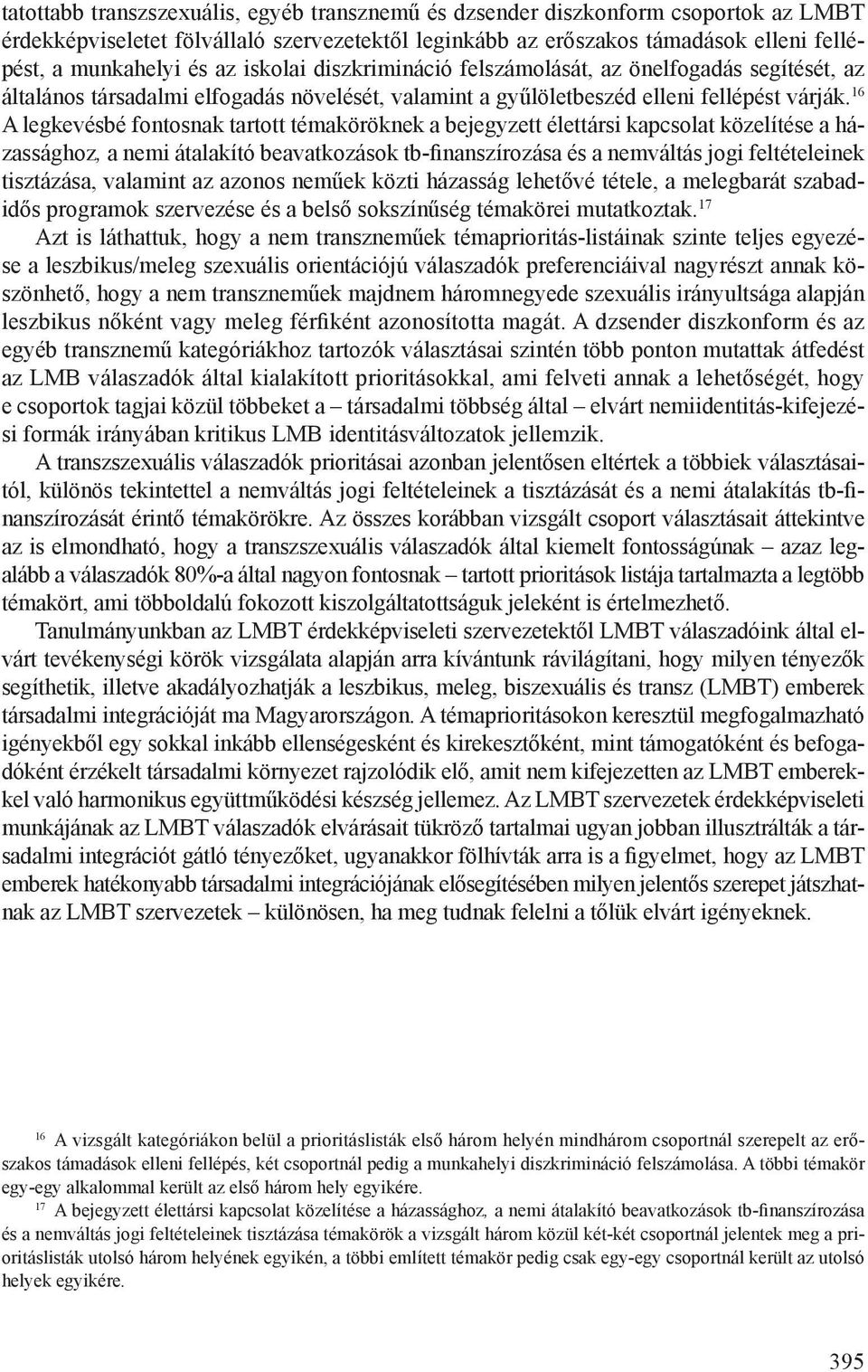 16 A legkevésbé fontosnak tartott témaköröknek a bejegyzett élettársi kapcsolat közelítése a hoz, a nemi átalakító beavatkozások tb-finanszírozása és a nemváltás jogi feltételeinek tisztázása,