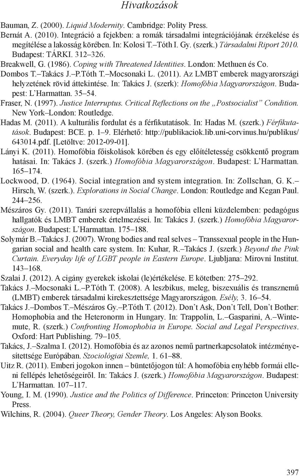 Mocsonaki L. (2011). Az LMBT emberek magyarországi helyzetének rövid áttekintése. In: Takács J. (szerk): Homofóbia Magyarországon. Budapest: L Harmattan. 35 54. Fraser, N. (1997). Justice Interruptus.