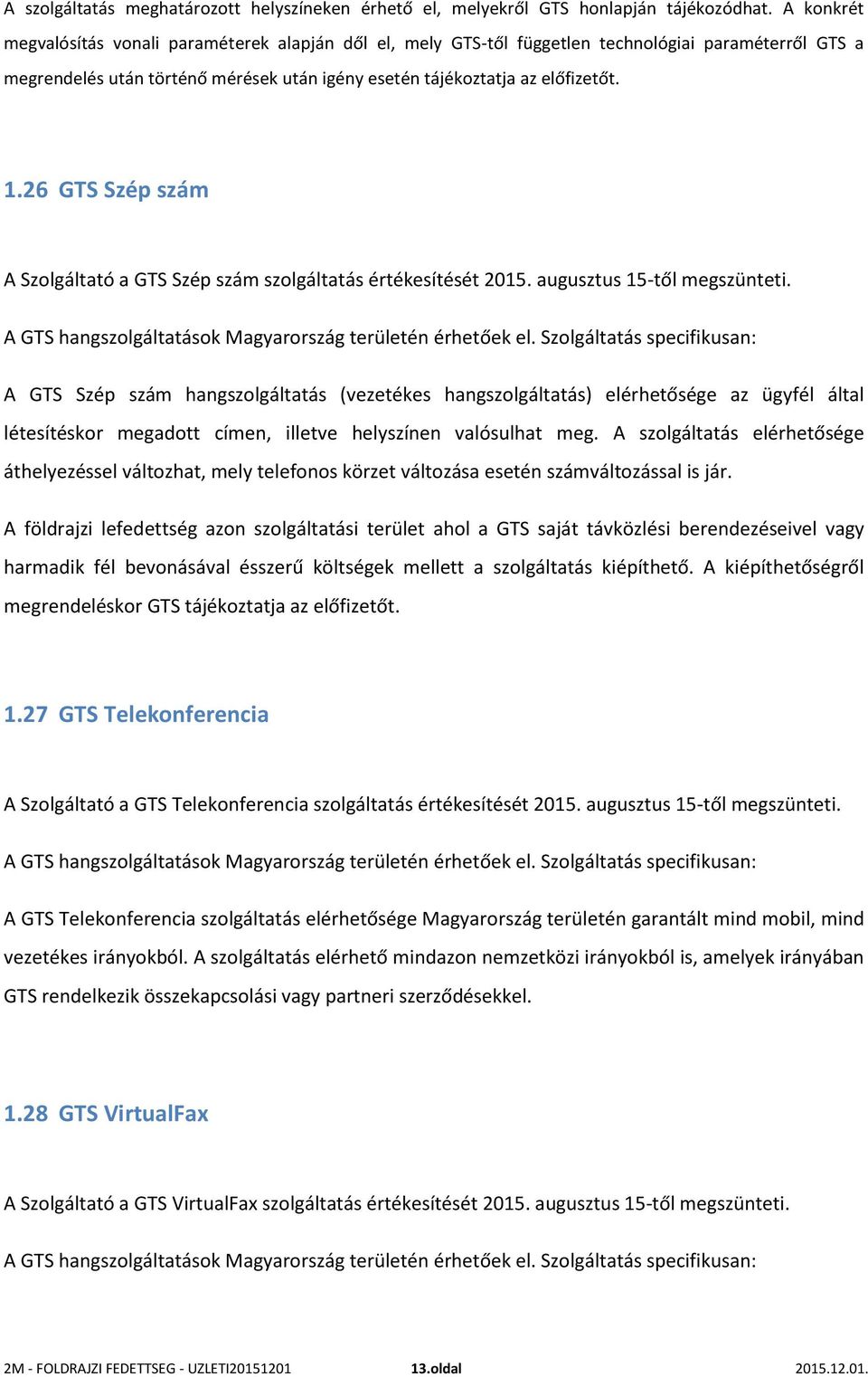 26 GTS Szép szám A Szolgáltató a GTS Szép szám szolgáltatás értékesítését 2015. augusztus 15-től megszünteti.