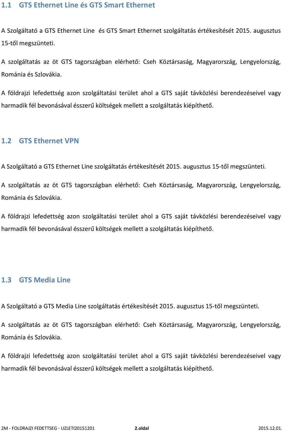 -től megszünteti. 1.2 GTS Ethernet VPN A Szolgáltató a GTS Ethernet Line szolgáltatás -től megszünteti. 1.3 GTS Media Line A Szolgáltató a GTS Media Line szolgáltatás -től megszünteti.