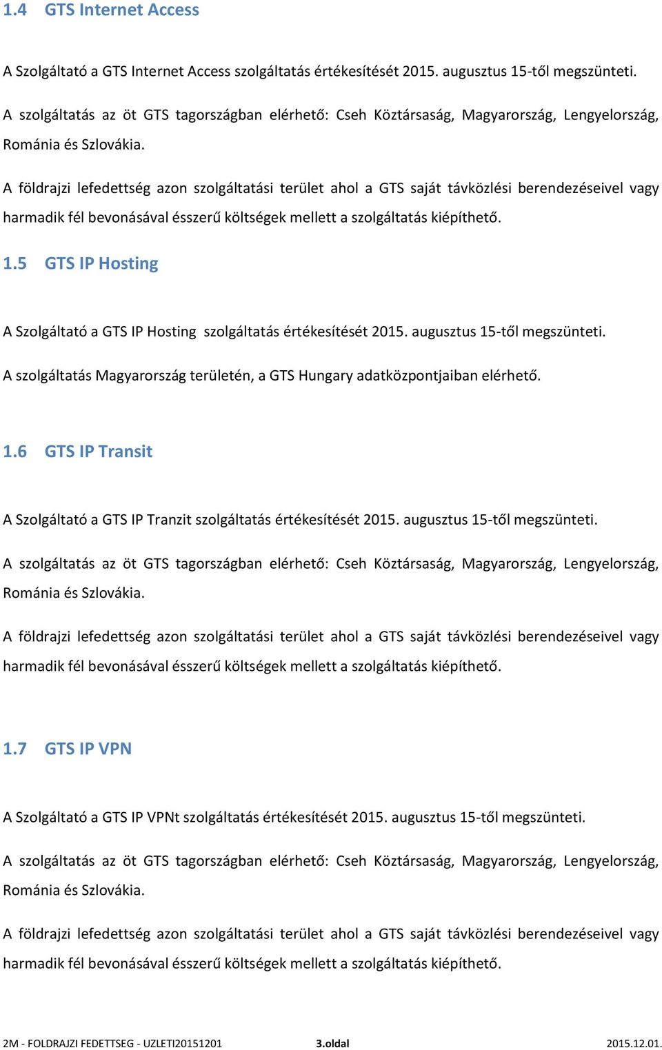 A szolgáltatás Magyarország területén, a GTS Hungary adatközpontjaiban elérhető. 1.