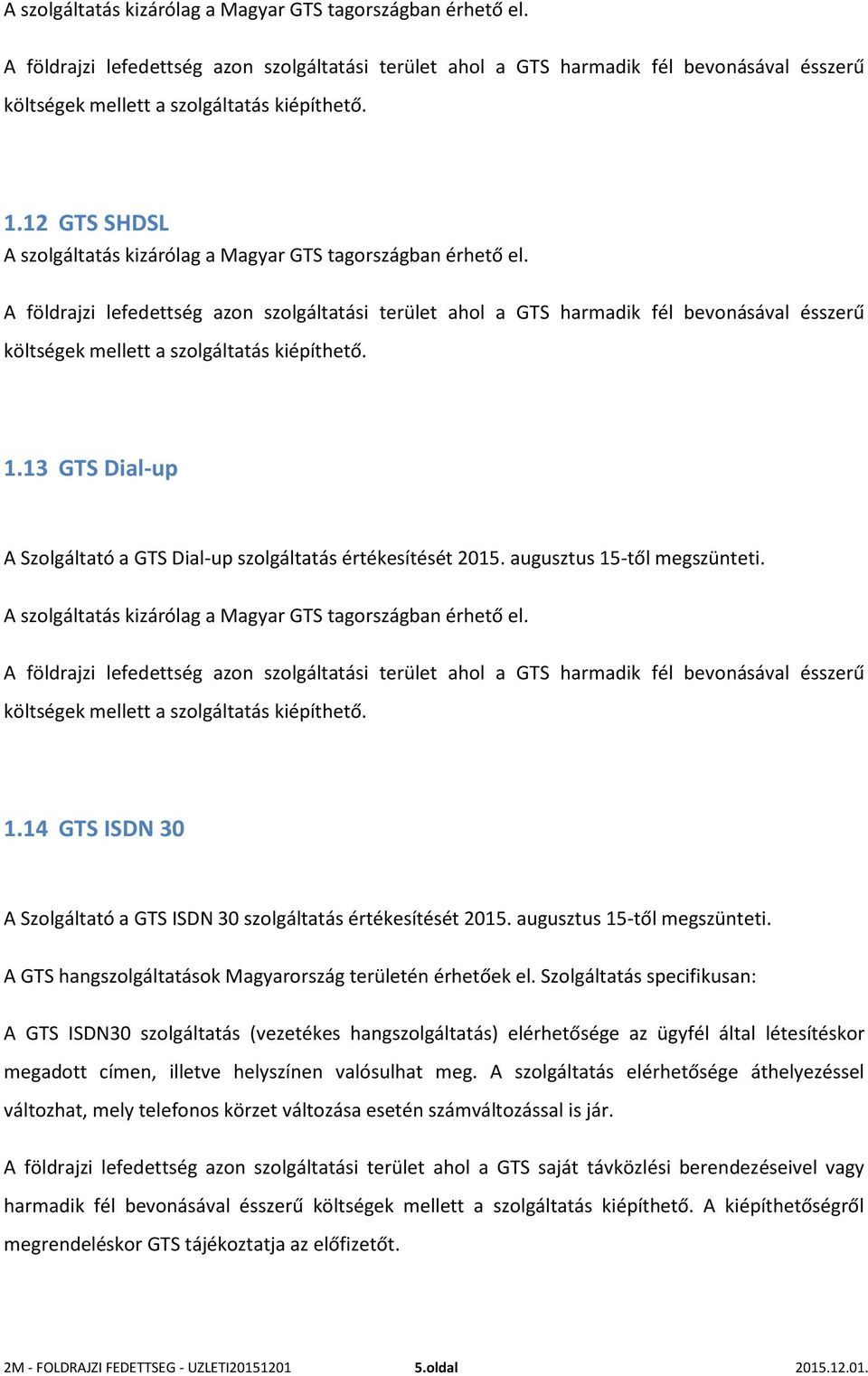 12 GTS SHDSL  13 GTS Dial-up A Szolgáltató a GTS Dial-up szolgáltatás értékesítését 2015. augusztus 15-től megszünteti.  14 GTS ISDN 30 A Szolgáltató a GTS ISDN 30 szolgáltatás értékesítését 2015.