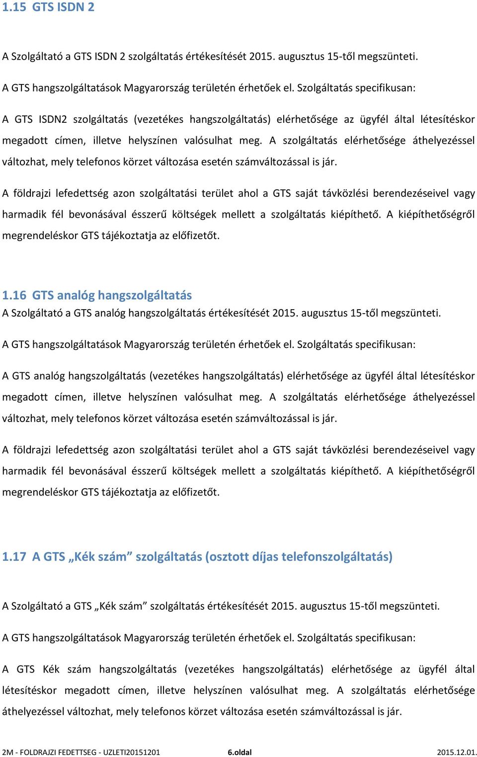 A szolgáltatás elérhetősége áthelyezéssel változhat, mely telefonos körzet változása esetén számváltozással is jár. 1.