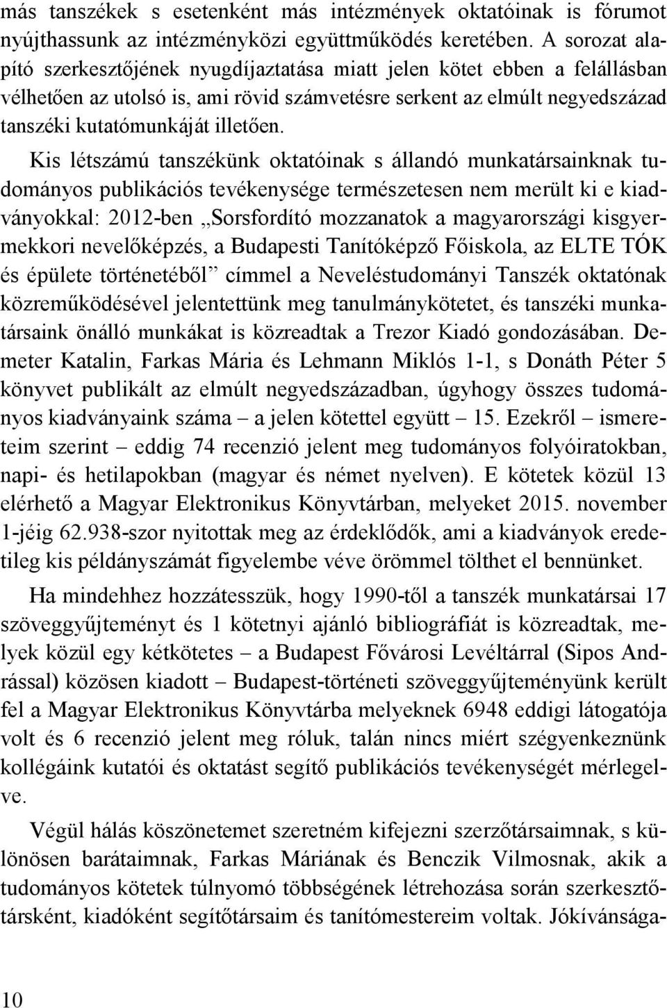 Kis létszámú tanszékünk oktatóinak s állandó munkatársainknak tudományos publikációs tevékenysége természetesen nem merült ki e kiadványokkal: 2012-ben Sorsfordító mozzanatok a magyarországi