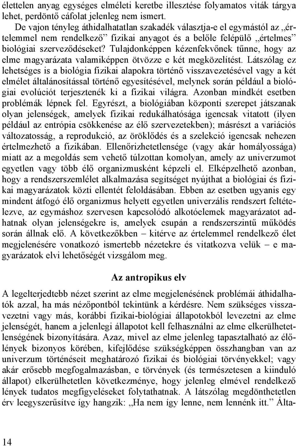 Tulajdonképpen kézenfekvőnek tűnne, hogy az elme magyarázata valamiképpen ötvözze e két megközelítést.