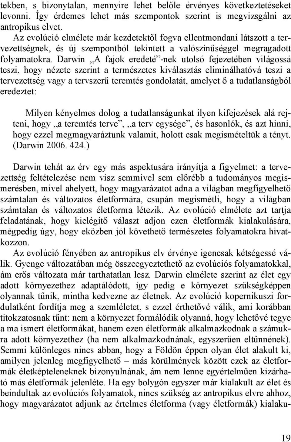 Darwin A fajok eredeté -nek utolsó fejezetében világossá teszi, hogy nézete szerint a természetes kiválasztás eliminálhatóvá teszi a tervezettség vagy a tervszerű teremtés gondolatát, amelyet ő a