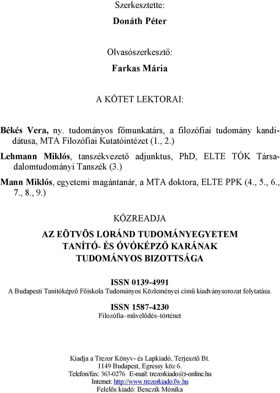 ) KÖZREADJA AZ EÖTVÖS LORÁND TUDOMÁNYEGYETEM TANÍTÓ- ÉS ÓVÓKÉPZŐ KARÁNAK TUDOMÁNYOS BIZOTTSÁGA ISSN 0139-4991 A Budapesti Tanítóképző Főiskola Tudományos Közleményei című kiadványsorozat folytatása.
