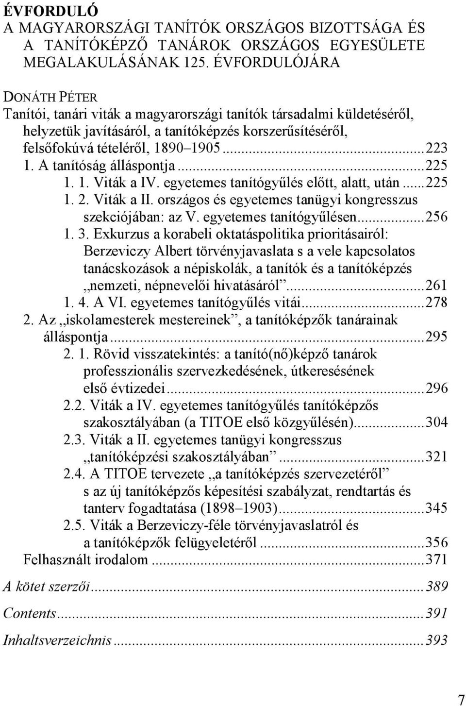 A tanítóság álláspontja...225 1. 1. Viták a IV. egyetemes tanítógyűlés előtt, alatt, után...225 1. 2. Viták a II. országos és egyetemes tanügyi kongresszus szekciójában: az V.