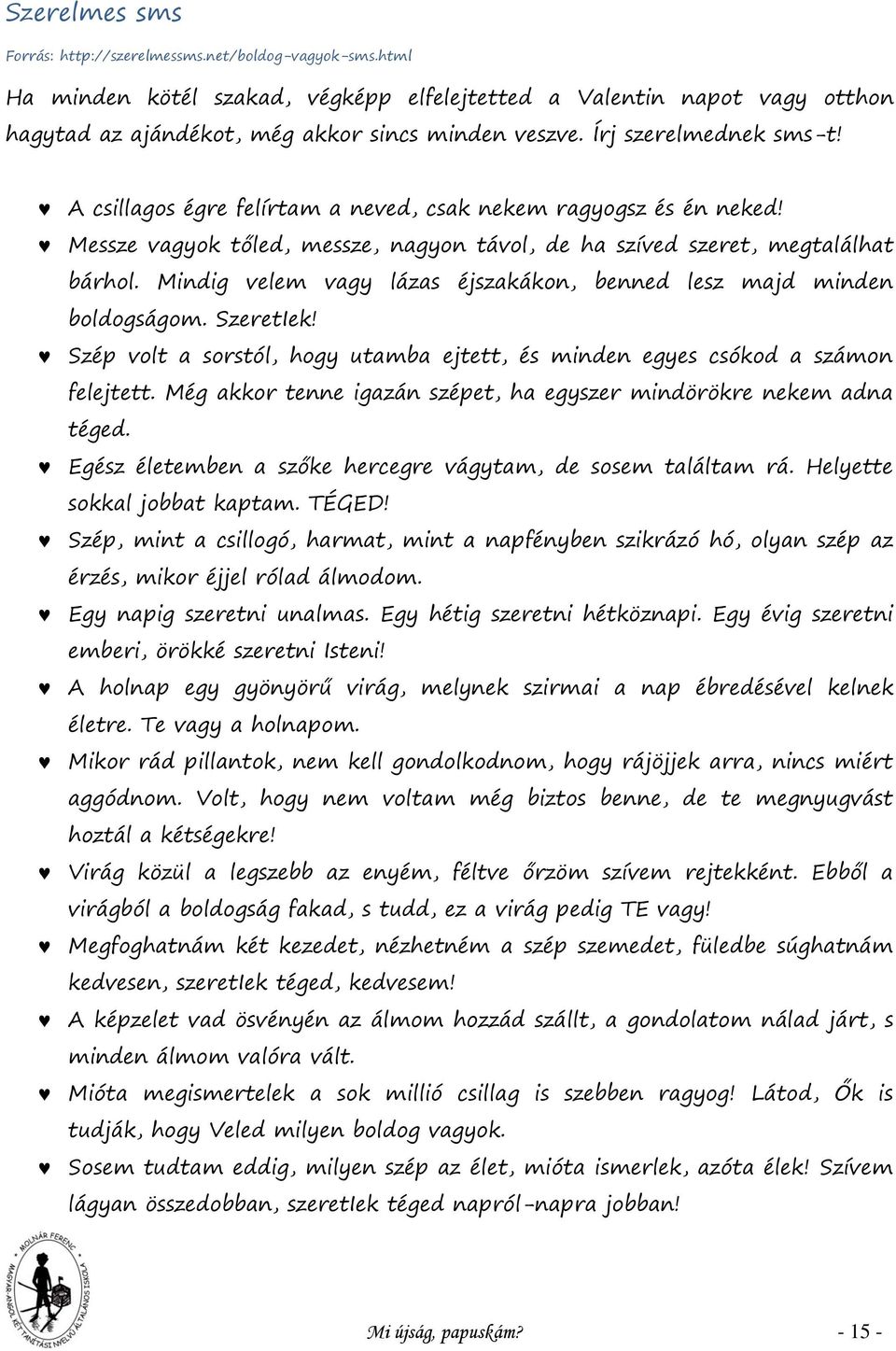 Mindig velem vagy lázas éjszakákon, benned lesz majd minden boldogságom. SzeretIek! Szép volt a sorstól, hogy utamba ejtett, és minden egyes csókod a számon felejtett.