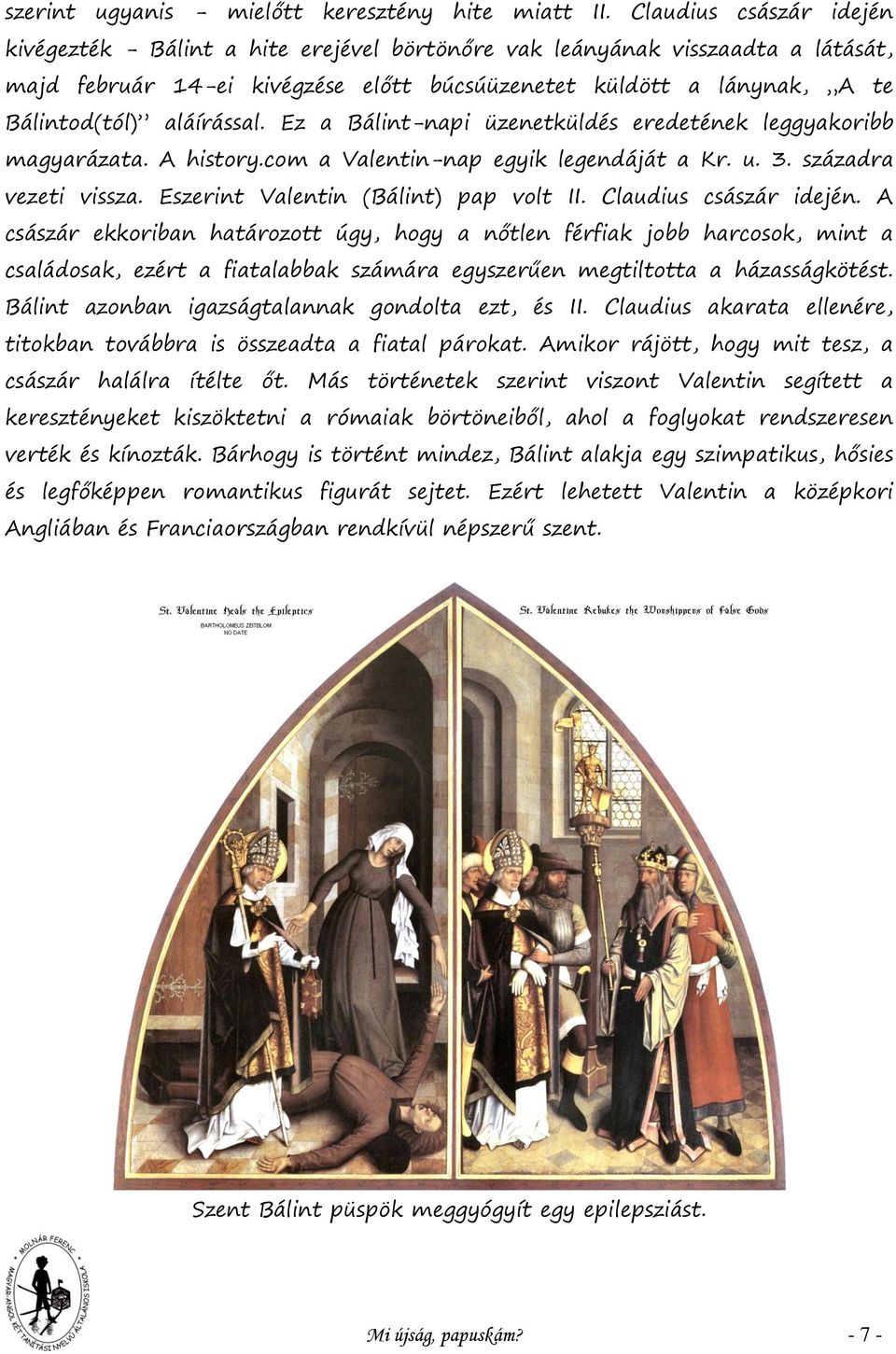 aláírással. Ez a Bálint-napi üzenetküldés eredetének leggyakoribb magyarázata. A history.com a Valentin-nap egyik legendáját a Kr. u. 3. századra vezeti vissza. Eszerint Valentin (Bálint) pap volt II.