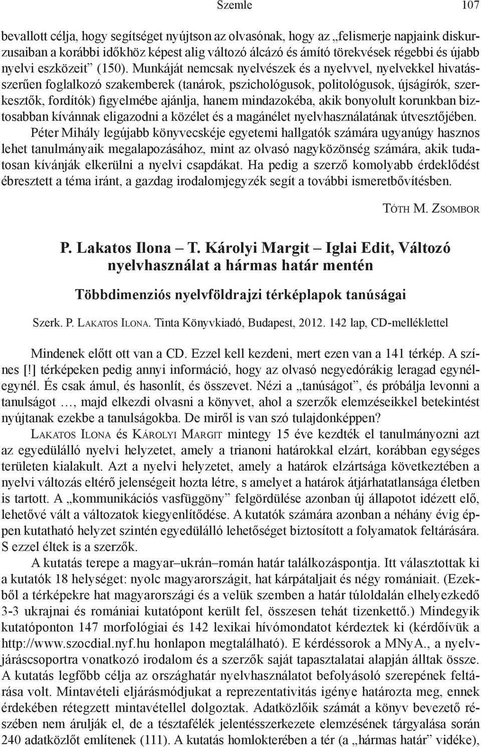 Munkáját nemcsak nyelvészek és a nyelvvel, nyelvekkel hivatásszerűen foglalkozó szakemberek (tanárok, pszichológusok, politológusok, újságírók, szerkesztők, fordítók) figyelmébe ajánlja, hanem