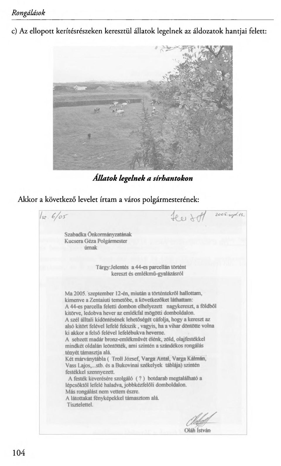szeptember 12-én, miután a történtekről hallottam, kimenve a Zentaiuti temetőbe, a következőket láthattam: A 44-es parcella feletti dombon elhelyezett nagykereszt, a földből kitörve, ledobva hever az