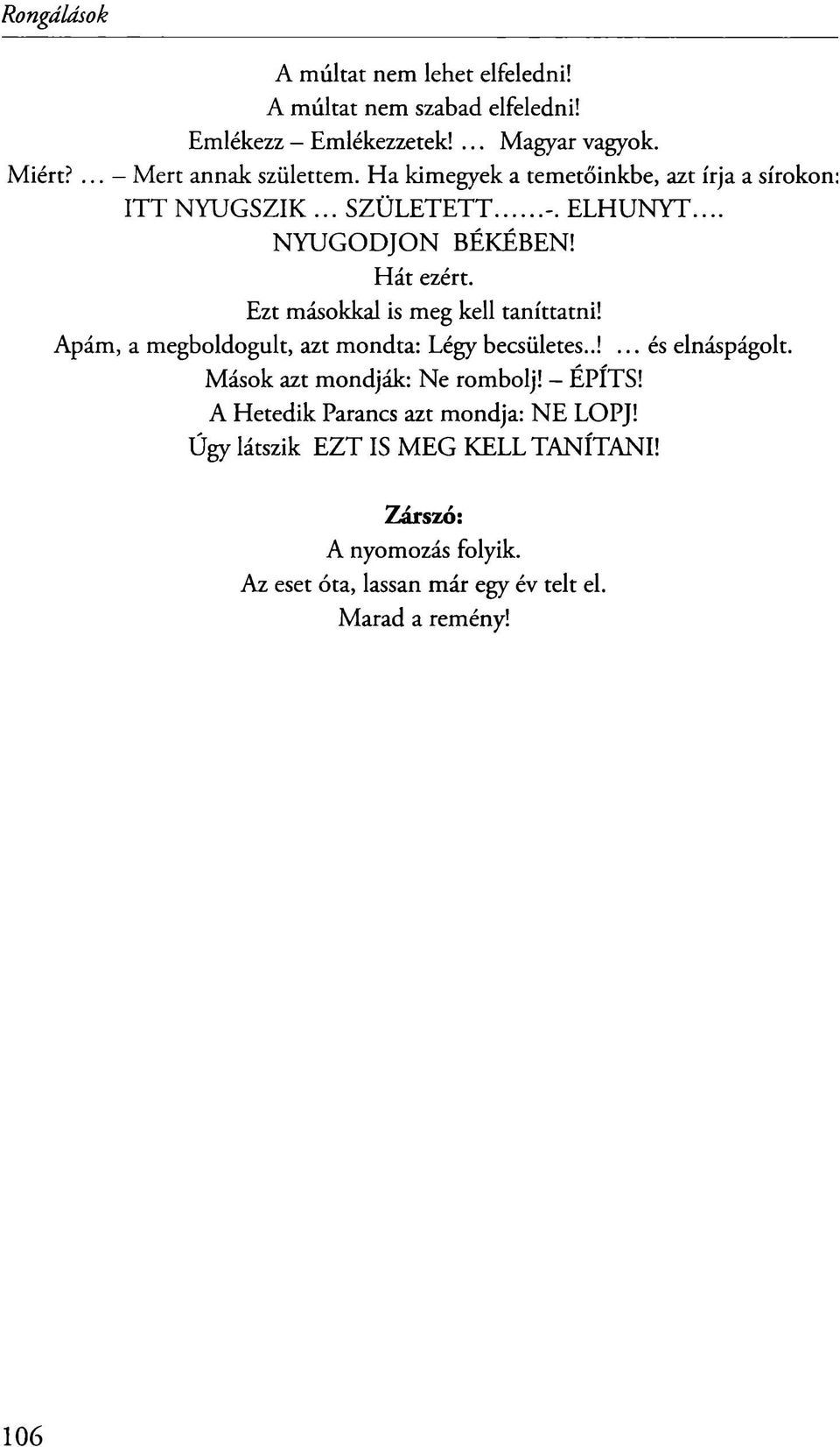 Ezt másokkal is meg kell taníttatni! Apám, a megboldogult, azt mondta: Légy becsületes..!... és elnáspágolt. Mások azt mondják: Ne rombolj!