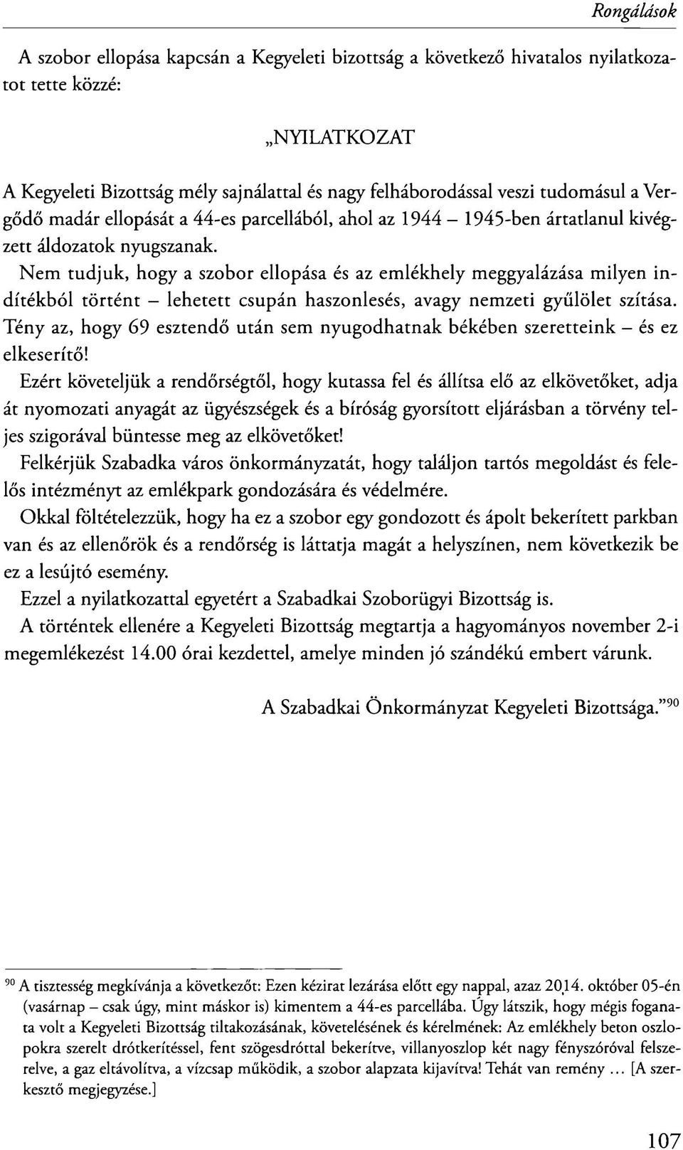 Nem tudjuk, hogy a szobor ellopása és az emlékhely meggyalázása milyen indítékból történt - lehetett csupán haszonlesés, avagy nemzeti gyűlölet szítása.