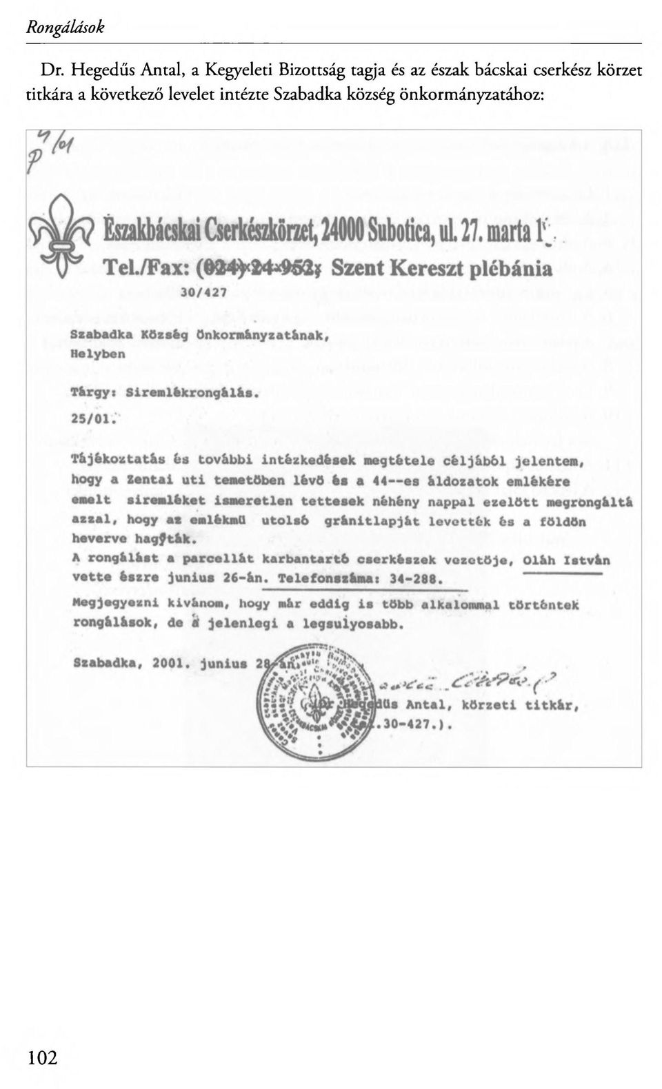 Tájékoztatás ás további intézkedések megtétele céljából jelentem, hogy a Zentai úti temetőben lévő és a 44 es áldozatok emlékére emelt síremléket ismeretlen tettesek néhény nappal ezelőtt megrongélté