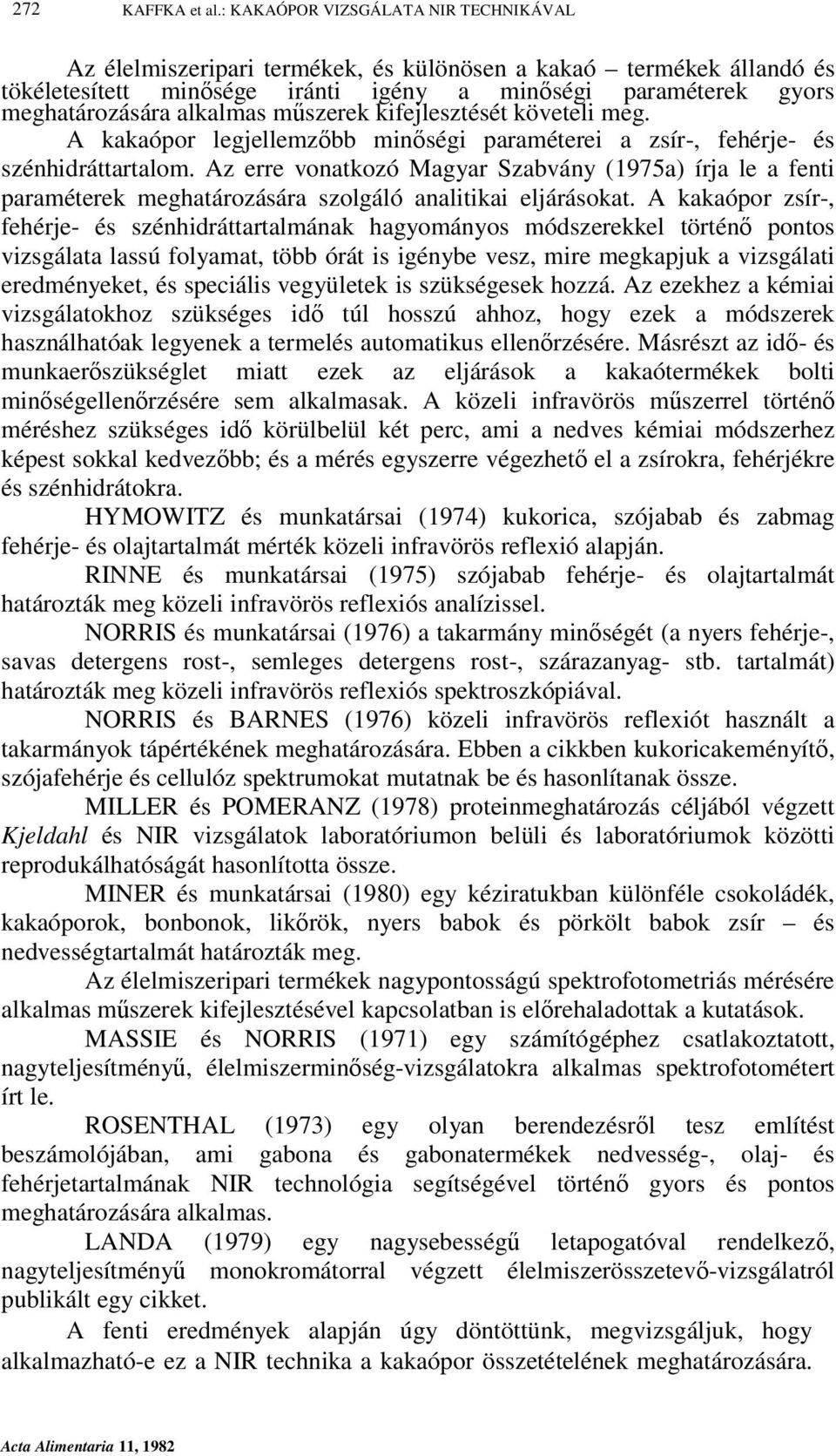 műszerek kifejlesztését követeli meg. A kakaópor legjellemzőbb minőségi paraméterei a zsír-, fehérje- és szénhidráttartalom.