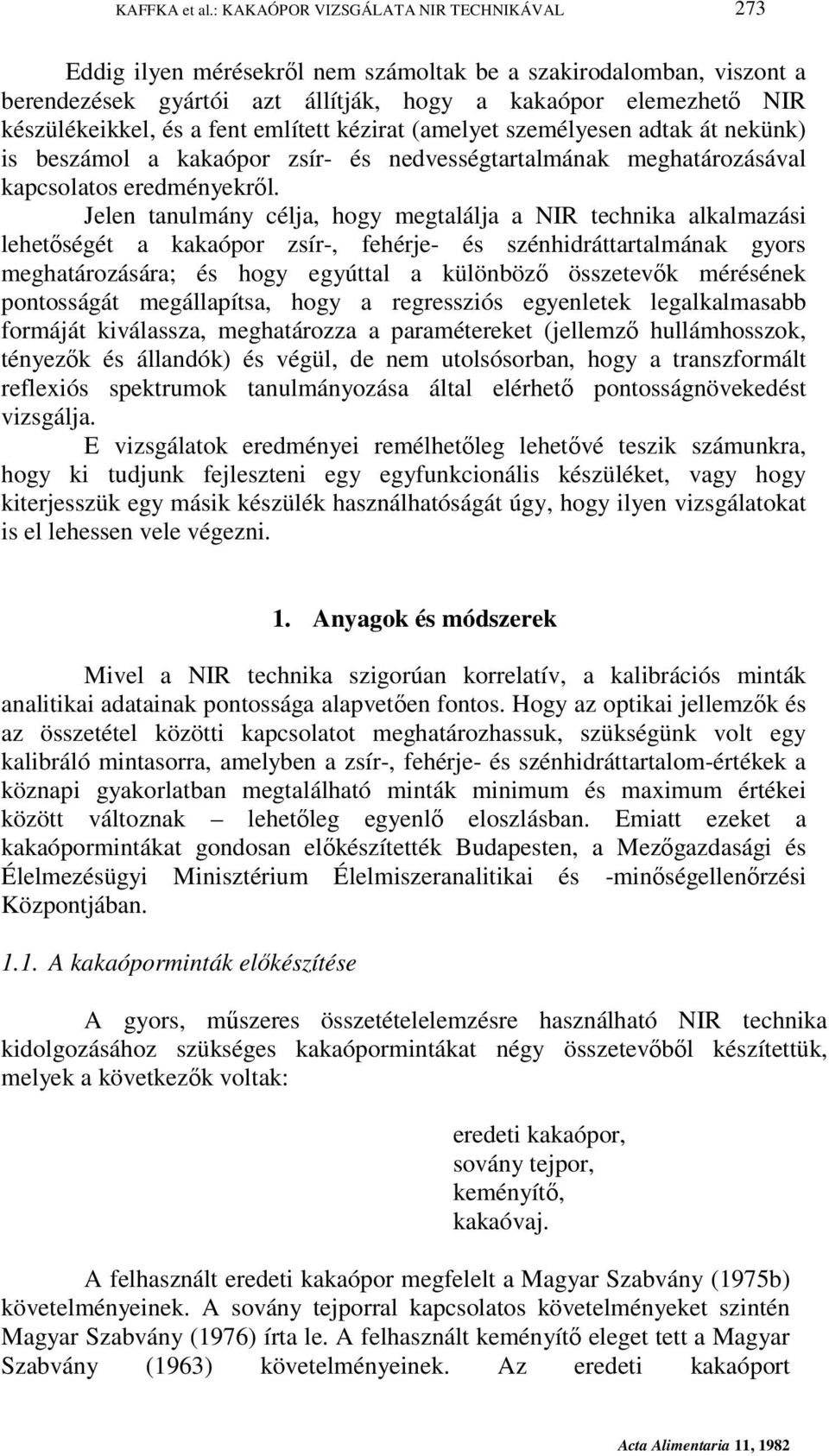 fent említett kézirat (amelyet személyesen adtak át nekünk) is beszámol a kakaópor zsír- és nedvességtartalmának meghatározásával kapcsolatos eredményekről.