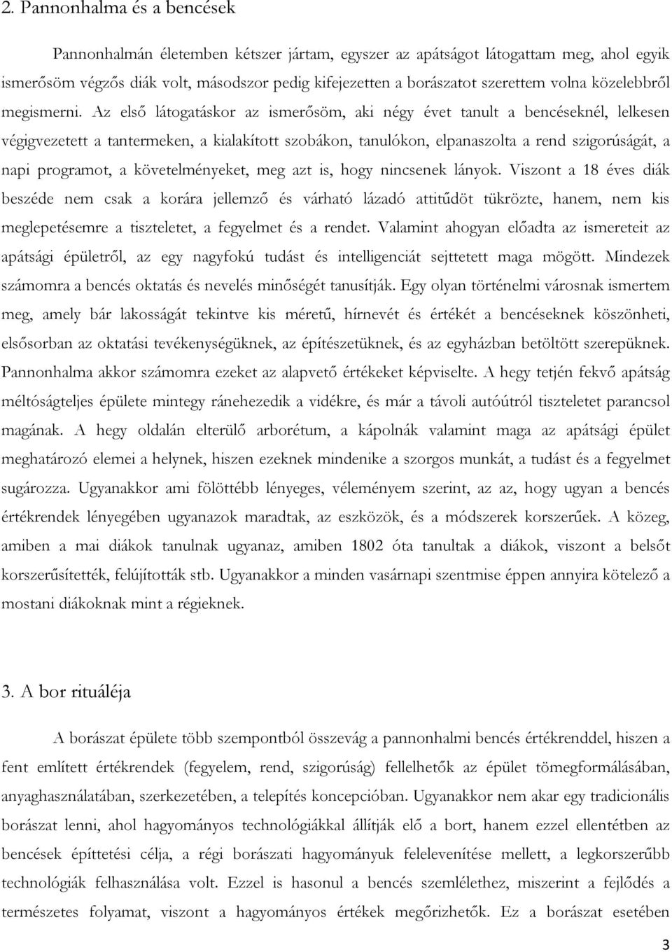 Az elsı látogatáskor az ismerısöm, aki négy évet tanult a bencéseknél, lelkesen végigvezetett a tantermeken, a kialakított szobákon, tanulókon, elpanaszolta a rend szigorúságát, a napi programot, a