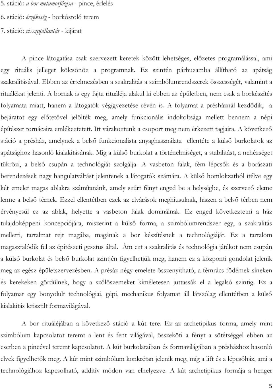 Ez szintén párhuzamba állítható az apátság szakralitásával. Ebben az értelmezésben a szakralitás a szimbólumrendszerek összességét, valamint a rituálékat jelenti.