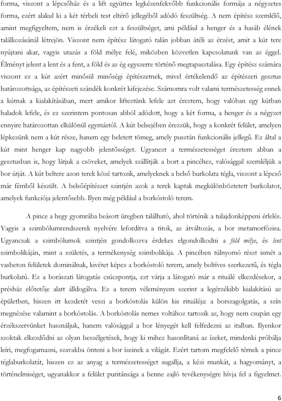 Viszont nem építész látogató talán jobban átéli az érzést, amit a kút tere nyújtani akar, vagyis utazás a föld mélye felé, miközben közvetlen kapcsolatunk van az éggel.