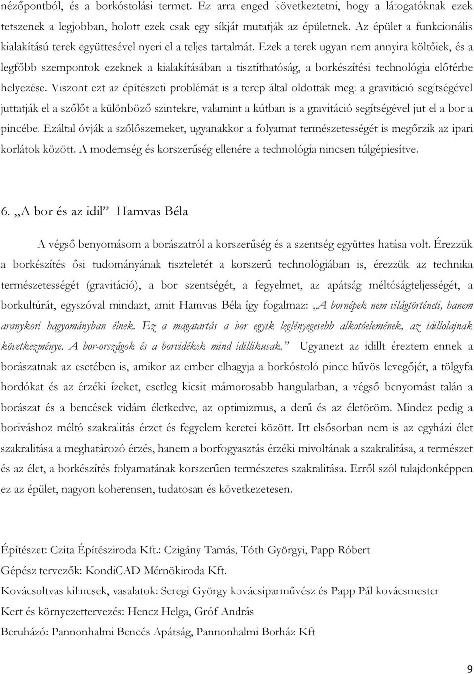 Ezek a terek ugyan nem annyira költıiek, és a legfıbb szempontok ezeknek a kialakításában a tisztíthatóság, a borkészítési technológia elıtérbe helyezése.