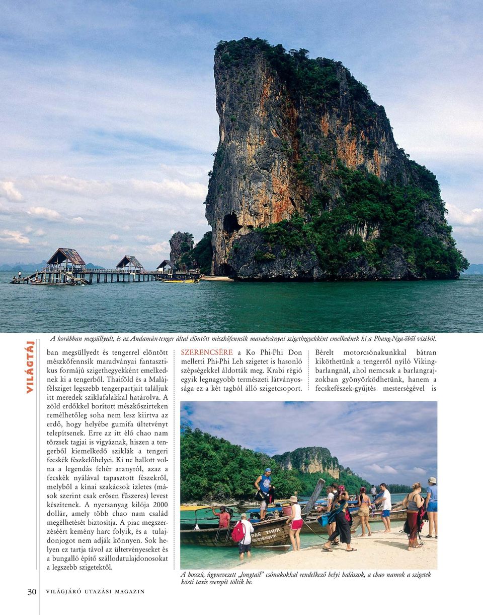 Thaiföld és a Malájfélsziget legszebb tengerpartjait találjuk itt meredek sziklafalakkal határolva.