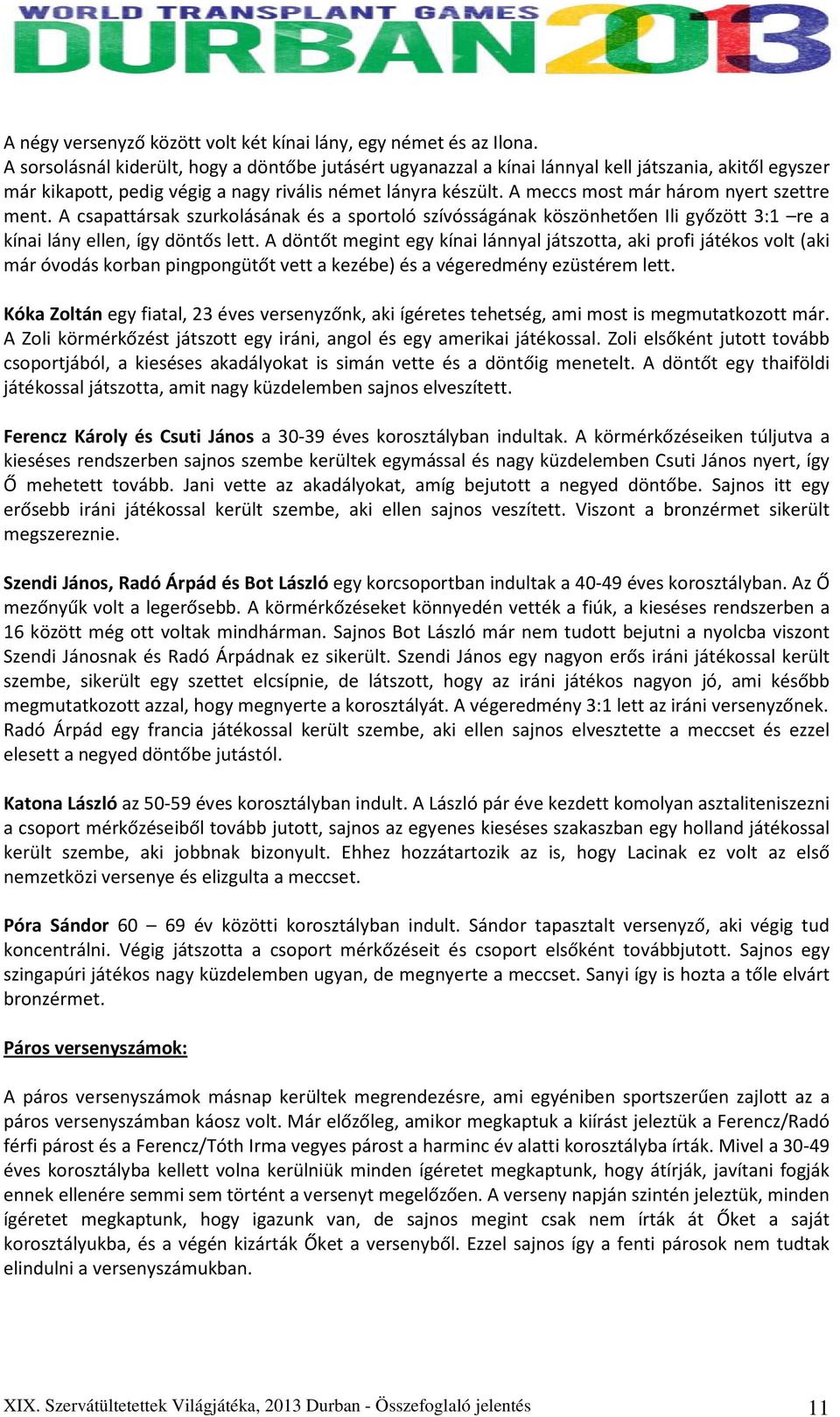 A meccs most már három nyert szettre ment. A csapattársak szurkolásának és a sportoló szívósságának köszönhetően Ili győzött 3:1 re a kínai lány ellen, így döntős lett.