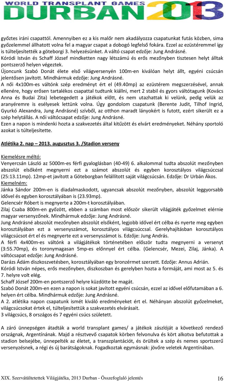 Kóródi István és Schaff József mindketten nagy létszámú és erős mezőnyben tisztesen helyt álltak pontszerző helyen végeztek.