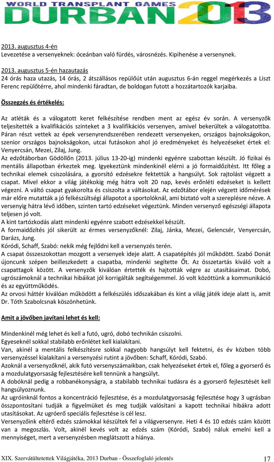 hozzátartozók karjaiba. Összegzés és értékelés: Az atléták és a válogatott keret felkészítése rendben ment az egész év során.
