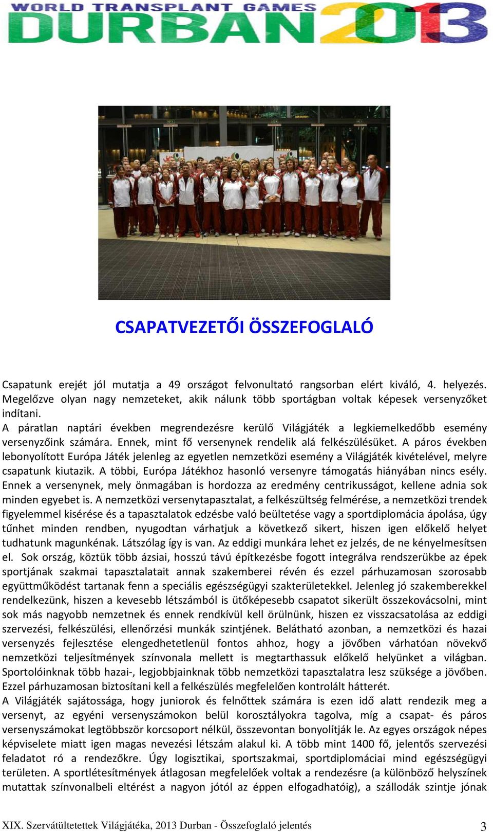 A páratlan naptári években megrendezésre kerülő Világjáték a legkiemelkedőbb esemény versenyzőink számára. Ennek, mint fő versenynek rendelik alá felkészülésüket.