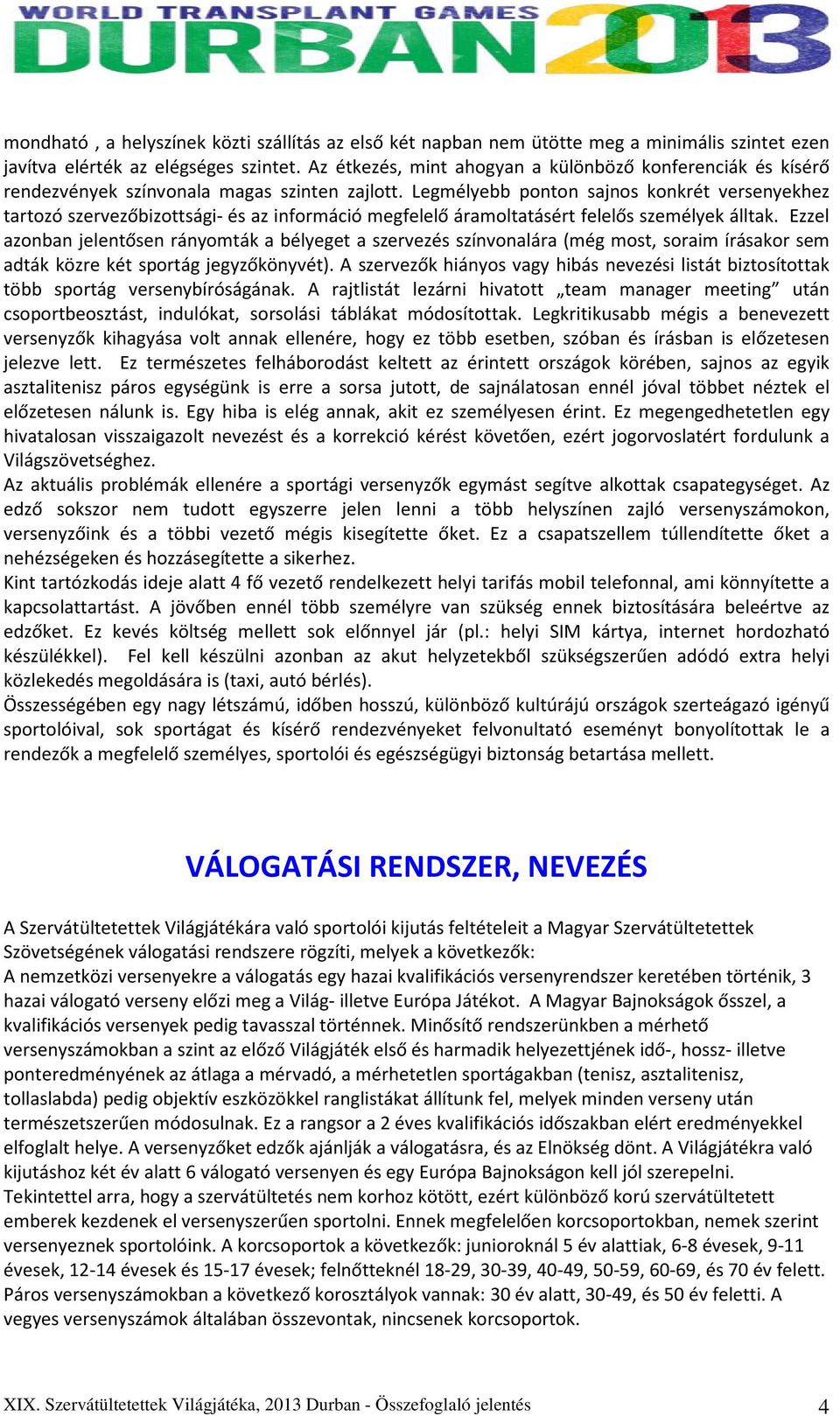 Legmélyebb ponton sajnos konkrét versenyekhez tartozó szervezőbizottsági- és az információ megfelelő áramoltatásért felelős személyek álltak.