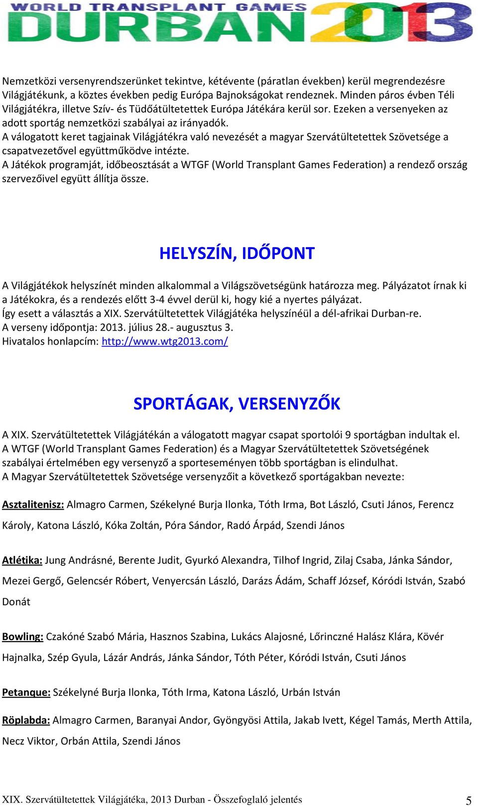 A válogatott keret tagjainak Világjátékra való nevezését a magyar Szervátültetettek Szövetsége a csapatvezetővel együttműködve intézte.